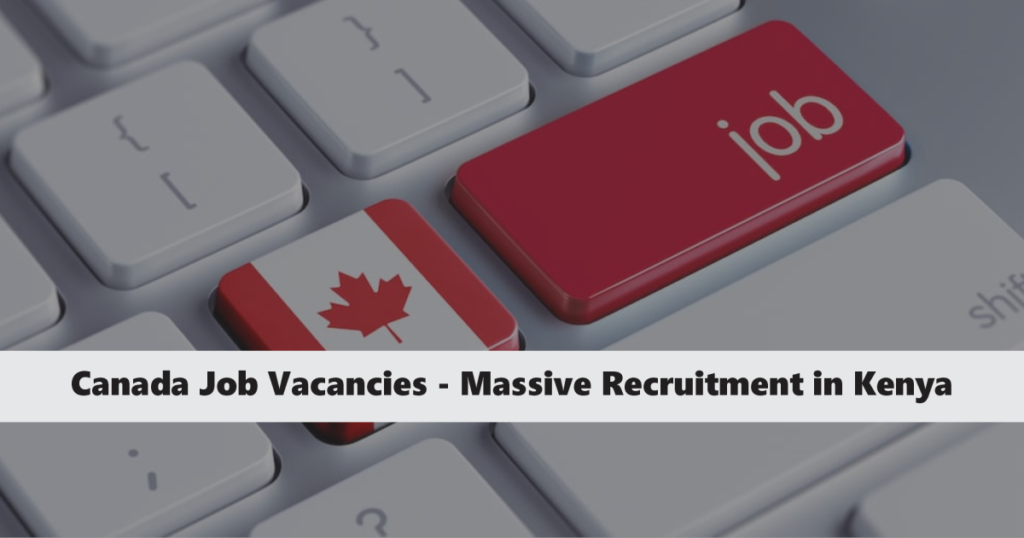 Canada Job Vacancies Massive Recruitment in Kenya 2024