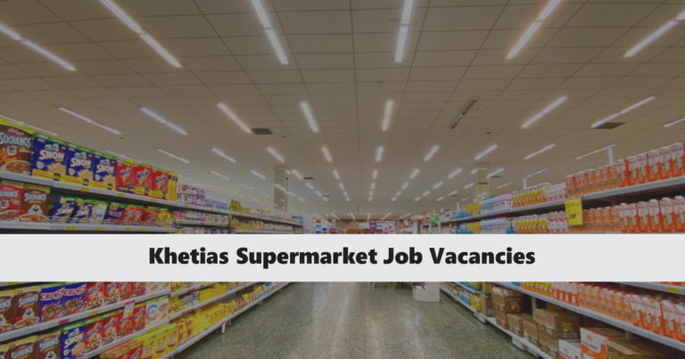 Khetias Supermarket Job Vacancies in Kenya 2024 - Apply Now!