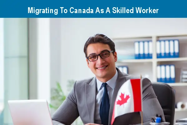 Migrating to Canada as a Skilled Worker